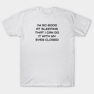 I Am So Good At Sleeping T-Shirt